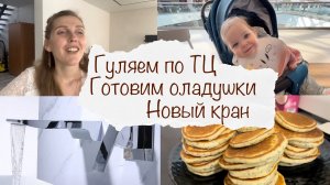 ГУЛЯЕМ ПО ТЦ 😍 ГОТОВИМ ОЛАДУШКИ 😋 НОВЫЙ КРАН 🥳 ДОМАШНИЙ ВЛОГ