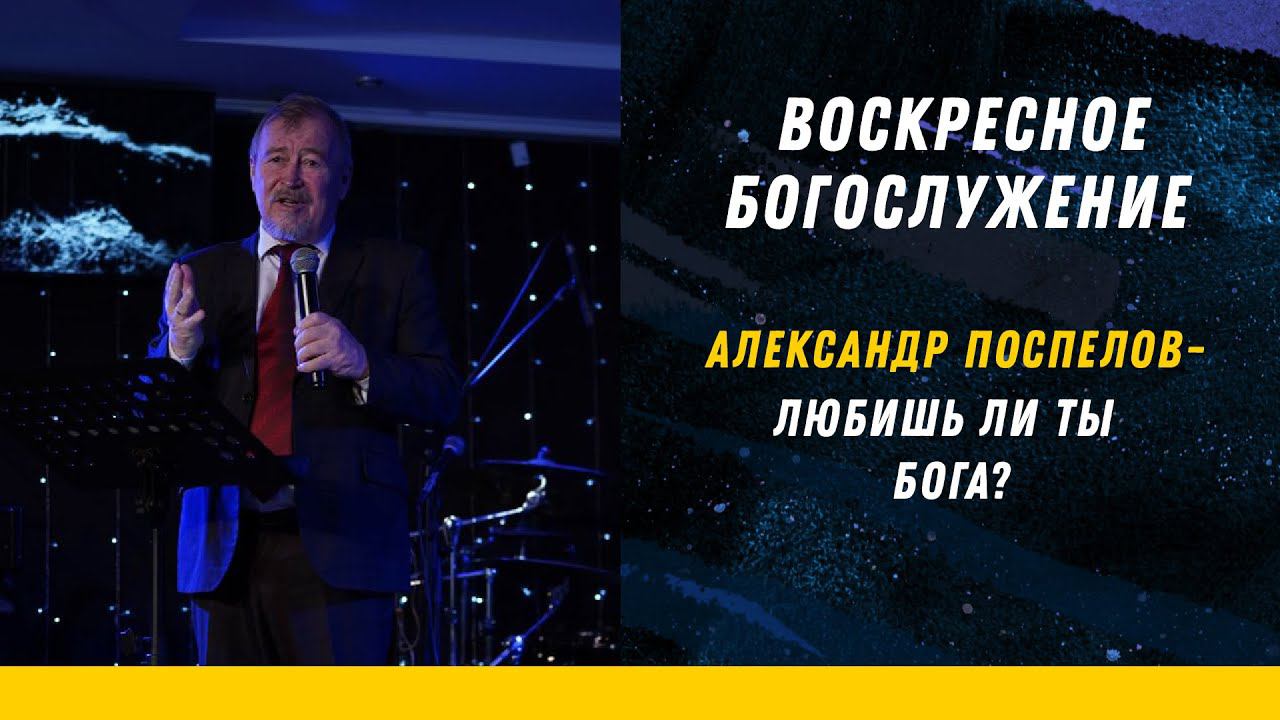 АЛЕКСАНДР ПОСПЕЛОВ -  ЛЮБИШЬ ЛИ ТЫ БОГА?
