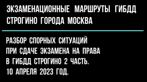 Разбор спорных ситуаций при сдаче практического экзамена на права в ГИБДД Строгино 2 часть.
