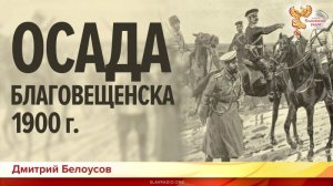 Дмитрий Белоусов. Осада Благовещенска 1900 года. 17.01.2019