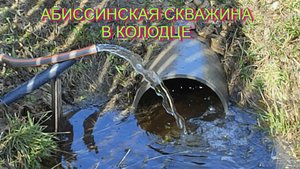 Абиссинская скважина в колодце, самоизлив, фонтанчики всё как вы любите!
