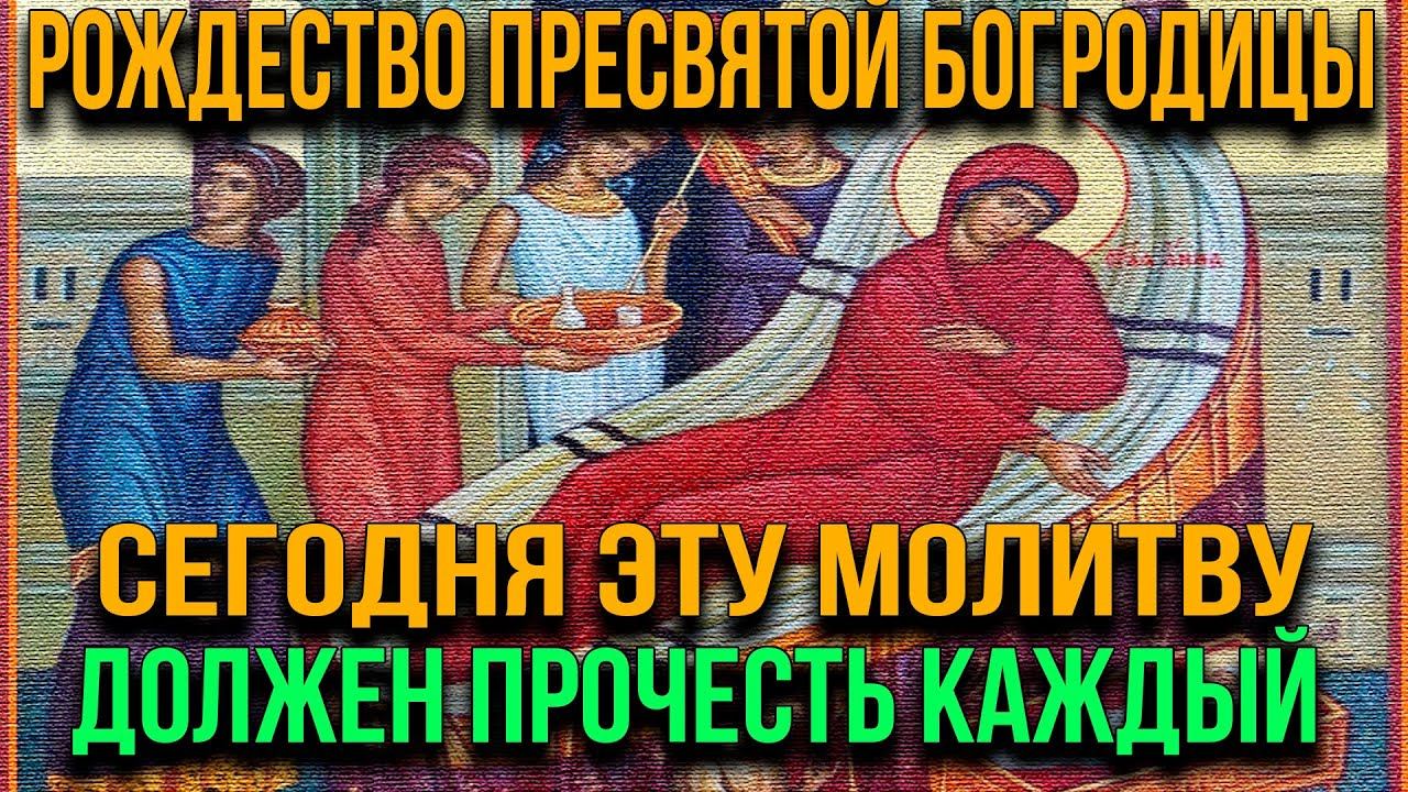 СЕГОДНЯ ЭТУ МОЛИТВУ ДОЛЖЕН ПРОЧЕСТЬ КАЖДЫЙ. РОЖДЕСТВО ПРЕСВЯТОЙ БОГОРОДИЦЫ смотреть онлайн