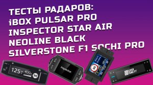 Тесты антирадаров: iBOX PULSAR PRO \ Neoline BLACK \ Inspector STAR AIR \ SilverStone F1 SOCHI PRO