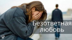 Безответная любовь.  Что делать?  Нужно ли с этим что то делать?
