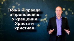 Ложь и правда в проповедях о крещении Христа и христиан