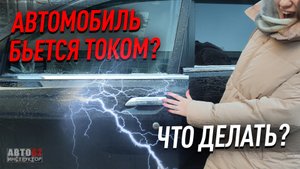 Что делать, если автомобиль бьётся током?