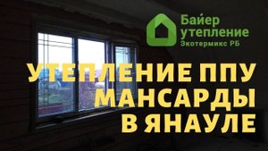 Утепление мансарды ППУ в Янауле / Байер Утепление