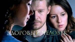 ЗДОРОВЫЙ ЧЕЛОВЕК -Драма -Никита Ефремов-Ирина Старшенбаум -трейлер -Full HD