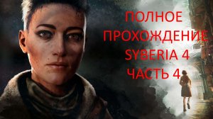 ПРОХОЖДЕНИЕ СИБИРЬ 4 SYBERIA THE WORLD BEFORE - ЧАСТЬ 4 - ЧТО-ТО ПРОЯСНЯЕТСЯ