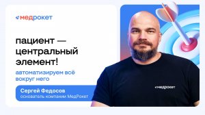 МедРокет | Пациент — центральный элемент! Автоматизируем все вокруг него | Сергей Федосов