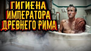 Какой была гигиена римского императора? / [История по Чёрному]