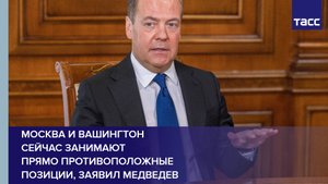 Москва и Вашингтон сейчас занимают прямо противоположные позиции, заявил Медведев