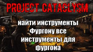 Project Cataclysm найти инструменты Фургону все инструменты для фургона