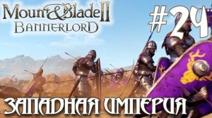 Mount & Blade II Bannerlord ПРОХОЖДЕНИЕ НА РУССКОМ #24 ЗАПАДНАЯ ИМПЕРИЯ