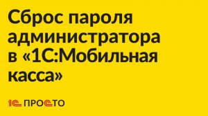 Инструкция по сбросу пароля администратора в "1С:Мобильная касса"