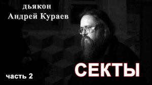 СЕКТЫ, часть 2. бывший диакон Андрей Кураев