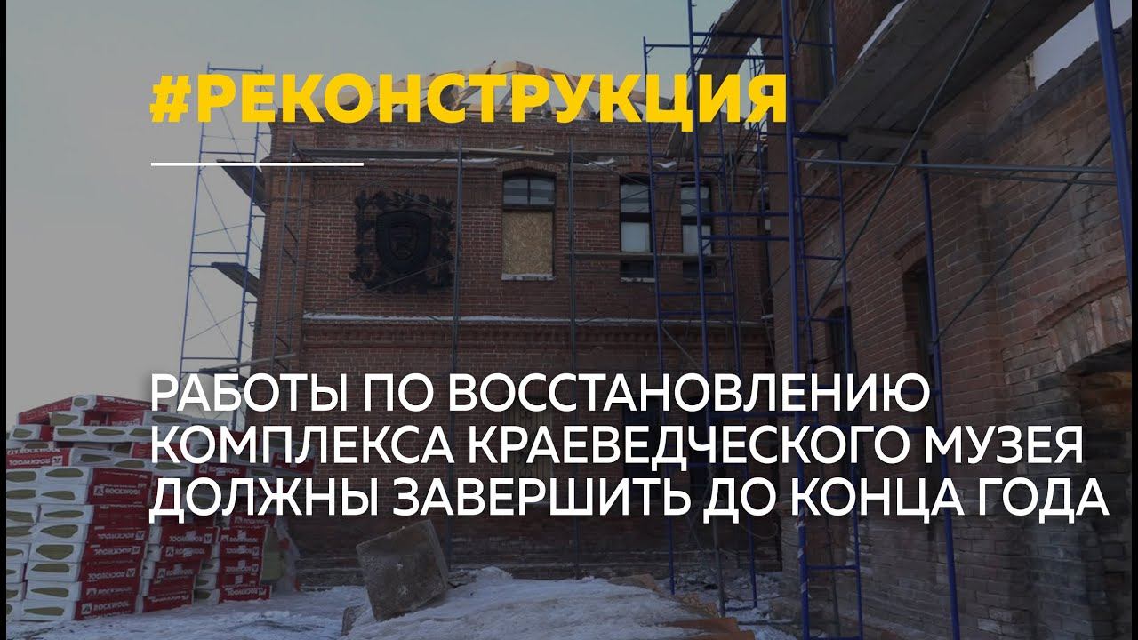 Реконструкцию комплекса краеведческого музея должны завершить до конца года