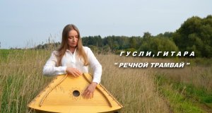 ГУСЛИ перекрестные / "Речной трамвай" кавер / Ольга Иванова / гитара Денис Иванов