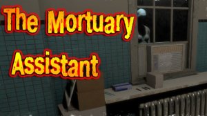 The Mortuary Assistant Demo - патологоанатомический доктер Я