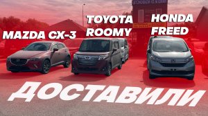 Купили и доставили Honda Freed GB6 4WD, Mazda CX-3, TOYOTA ROOMY CUSTOM G.