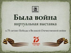 Межрегиональная виртуальная выставка «Была война»