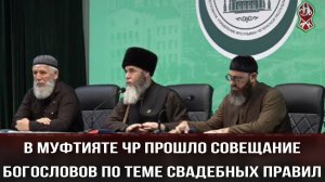 В МУФТИЯТЕ ЧР ПРОШЛО СОВЕЩАНИЕ БОГОСЛОВОВ ПО ТЕМЕ СВАДЕБНЫХ ПРАВИЛ