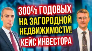 300% годовых на загородной недвижимости! Инвестиции в недвижимость - Кейс инвестора
