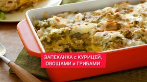 ЗАПЕКАНКА с КУРИЦЕЙ, ОВОЩАМИ и ГРИБАМИ 

Рецепт вкусной, полезной и очень сытной запеканки.