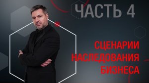 Часть 4. Наследование бизнеса, в том числе ИП. Бизнес-активы и способы их передачи наследникам.