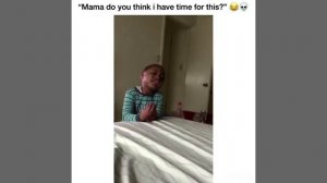 Mama do you think I have time for this? ?? (Funny lil kid)