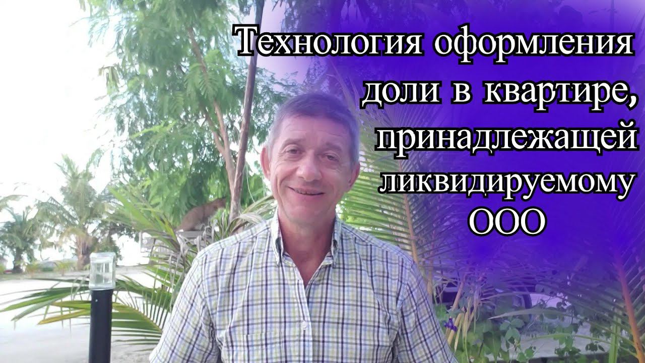 Оформление доли в квартире, принадлежащей ликвидируемому ООО. Видео №22.
