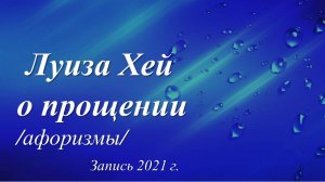 Прощение /высказывания Луизы Хей. Запись 2021 г./