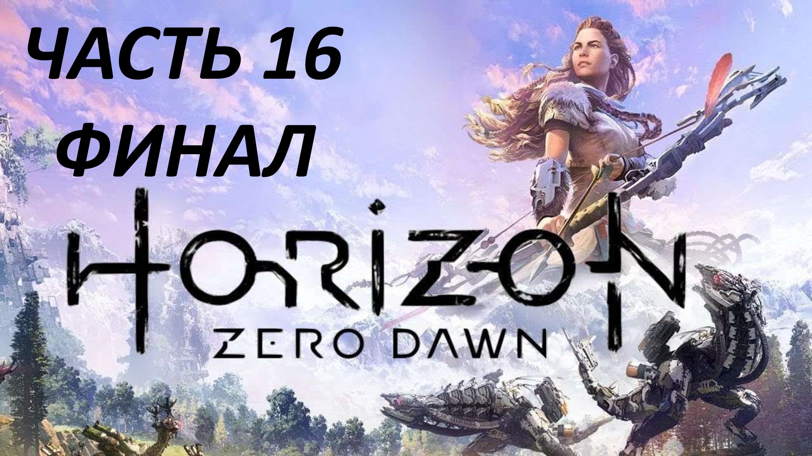 HORIZON ZERO DAWN - ЧАСТЬ 16 ПЕРЕД ЛИЦОМ СМЕРТИ - ФИНАЛ