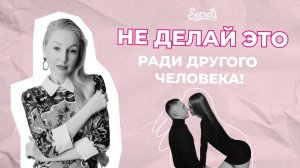 ЧТО НЕЛЬЗЯ ДЕЛАТЬ РАДИ ДРУГОГО ЧЕЛОВЕКА [Secrets Center]