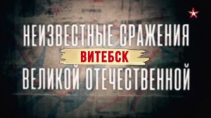 Неизвестные сражения Великой Отечественной. 01. Витебск