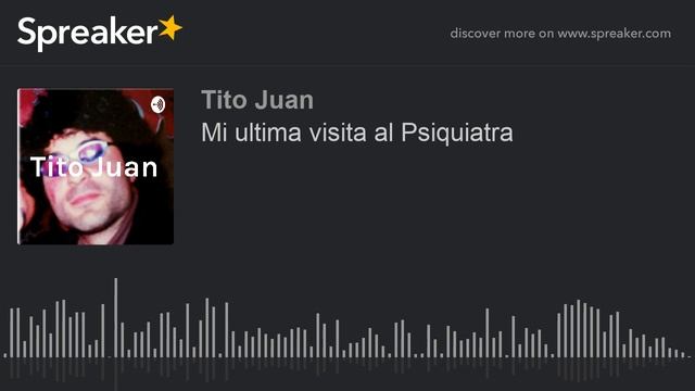 Mi ultima visita al Psiquiatra _ TitoJuan