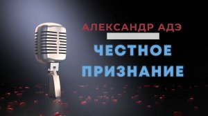 Александр Адэ "Честное признание"