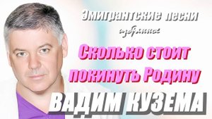 Вадим Кузема - 20 ЭМИГРАНТСКИХ ПЕСЕН - Сколько стоит покинуть Родину
