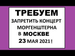 ТРЕБУЕМ ЗАПРЕТИТЬ КОНЦЕРТ МОРГЕНШТЕРНА В МОСКВЕ! ПИШИТЕ СОБЯНИНУ!