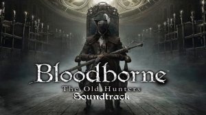 Bloodborne Soundtrack OST - Laurence, The First Vicar (The Old Hunters)