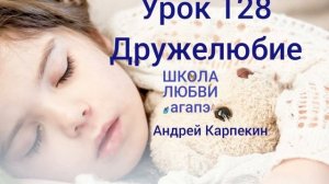 128. Дружелюбие. Школа Любви Агапэ.