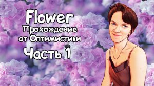 Flower \\ Прохождение от Оптимистики\\ Часть 1