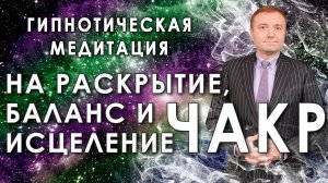 Мощная медитация - гипноз на  раскрытие,  баланс и исцеление чакр ?