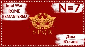 Total War: ROME REMASTERED | Дом Юлиев N=7 | Прохождение