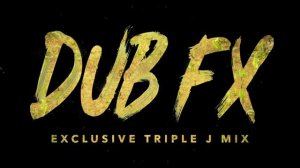 Dub FX • Exclusive Triple J Mix [ 12.08.2017 ]