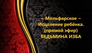 МОЛЬФАРСКОЕ ИСЦЕЛЕНИЕ РЕБЁНКА..прямой эфир..АВТОР: ИНГА ХОСРОЕВА