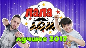 Сборник ЛУЧШИХ видео 2017 на канале ПАПА ДОМА!