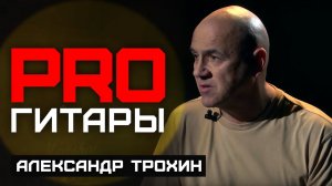 Александр Трохин // PRO Гитары // НАШЕ