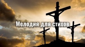 Мелодия для стихов | Я поведу тебя сегодня на Голгофу (мелодия)