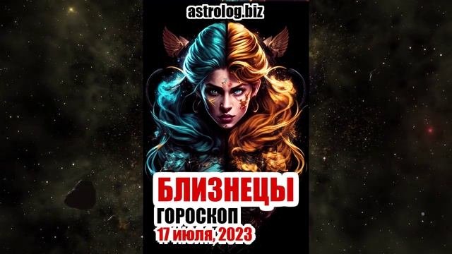 БЛИЗНЕЦЫ - гороскоп на 17 июля, 2023